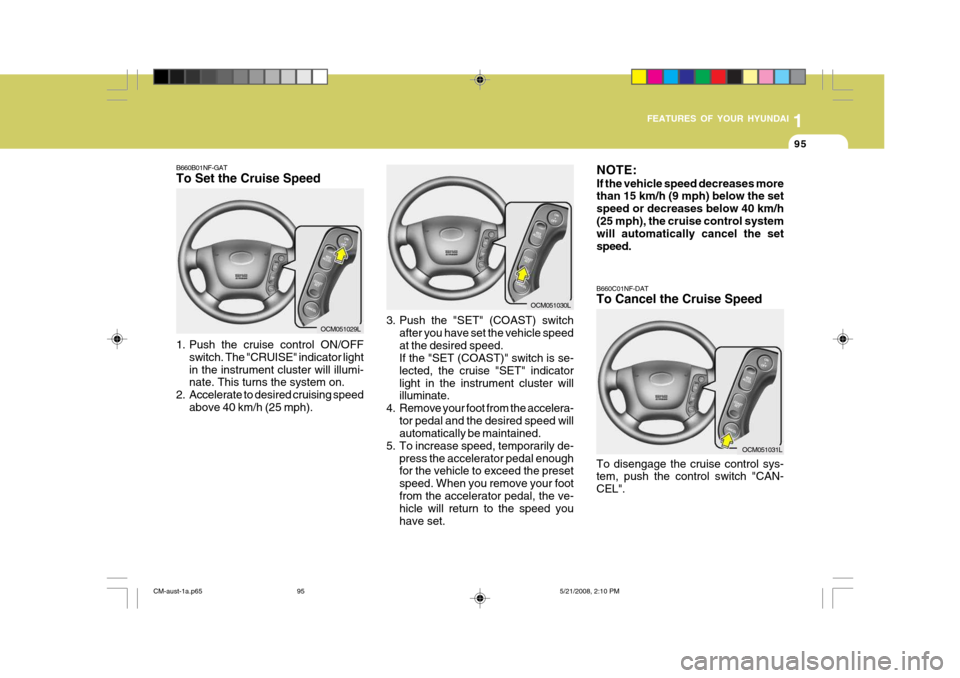 Hyundai Santa Fe 2009 Owners Manual - RHD (UK, Australia) 1
FEATURES OF YOUR HYUNDAI
95
NOTE: If the vehicle speed decreases more than 15 km/h (9 mph) below the set speed or decreases below 40 km/h(25 mph), the cruise control system will automatically cancel Hyundai Santa Fe 2009 Owners Manual - RHD (UK, Australia) 1
FEATURES OF YOUR HYUNDAI
95
NOTE: If the vehicle speed decreases more than 15 km/h (9 mph) below the set speed or decreases below 40 km/h(25 mph), the cruise control system will automatically cancel
