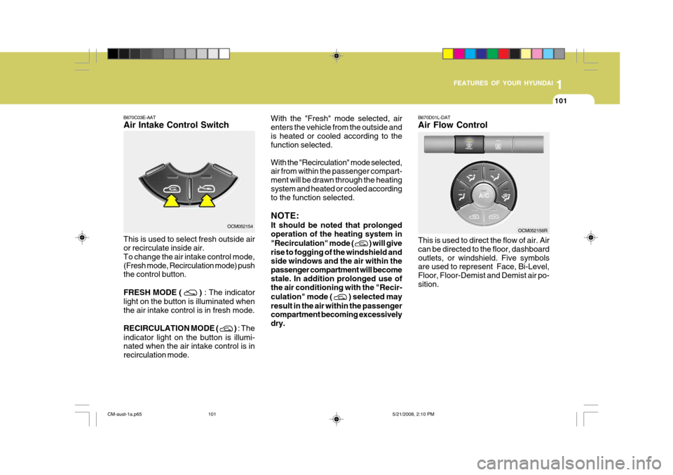 Hyundai Santa Fe 2009 Owners Manual - RHD (UK, Australia) 1
FEATURES OF YOUR HYUNDAI
101
B670D01L-DAT Air Flow Control This is used to direct the flow of air. Air can be directed to the floor, dashboardoutlets, or windshield. Five symbols are used to represe Hyundai Santa Fe 2009 Owners Manual - RHD (UK, Australia) 1
FEATURES OF YOUR HYUNDAI
101
B670D01L-DAT Air Flow Control This is used to direct the flow of air. Air can be directed to the floor, dashboardoutlets, or windshield. Five symbols are used to represe