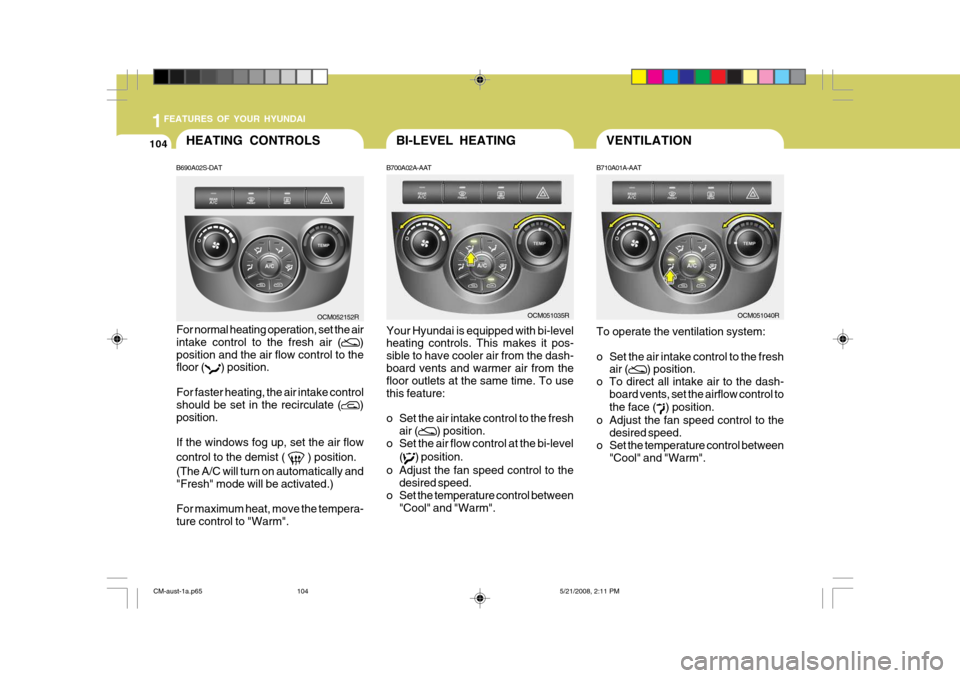 Hyundai Santa Fe 2009  Owners Manual - RHD (UK, Australia) 1FEATURES OF YOUR HYUNDAI
104VENTILATIONBI-LEVEL HEATING
B700A02A-AAT Your Hyundai is equipped with bi-level heating controls. This makes it pos- sible to have cooler air from the dash-board vents and