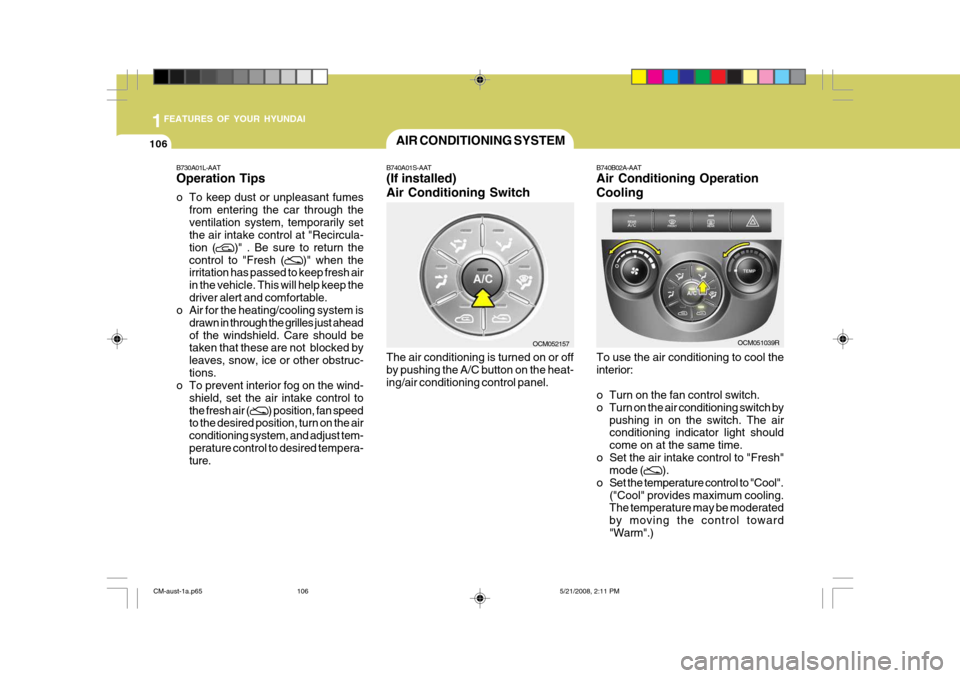 Hyundai Santa Fe 2009  Owners Manual - RHD (UK, Australia) 1FEATURES OF YOUR HYUNDAI
106AIR CONDITIONING SYSTEM
B740A01S-AAT (If installed) Air Conditioning Switch The air conditioning is turned on or off by pushing the A/C button on the heat-ing/air conditio