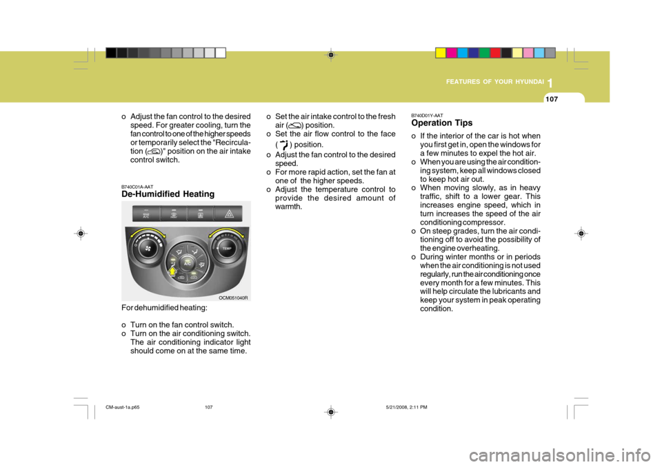 Hyundai Santa Fe 2009  Owners Manual - RHD (UK, Australia) 1
FEATURES OF YOUR HYUNDAI
107
o Adjust the fan control to the desired speed. For greater cooling, turn the fan control to one of the higher speeds or temporarily select the "Recircula- tion (
)" posi