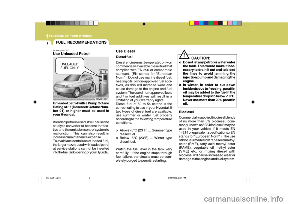 Hyundai Santa Fe 2009  Owners Manual - RHD (UK, Australia) 1FEATURES OF YOUR HYUNDAI
2
OCM051001R
Unleaded petrol with a Pump Octane Rating of 87 (Research Octane Num-ber 91) or higher must be used in your Hyundai. If leaded petrol is used, it will cause the 