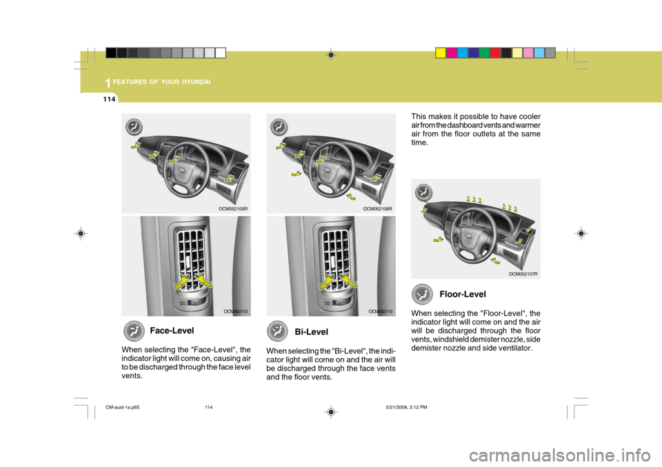 Hyundai Santa Fe 2009  Owners Manual - RHD (UK, Australia) 1FEATURES OF YOUR HYUNDAI
114
Floor-Level
When selecting the "Floor-Level", the indicator light will come on and the airwill be discharged through the floor vents, windshield demister nozzle, side dem