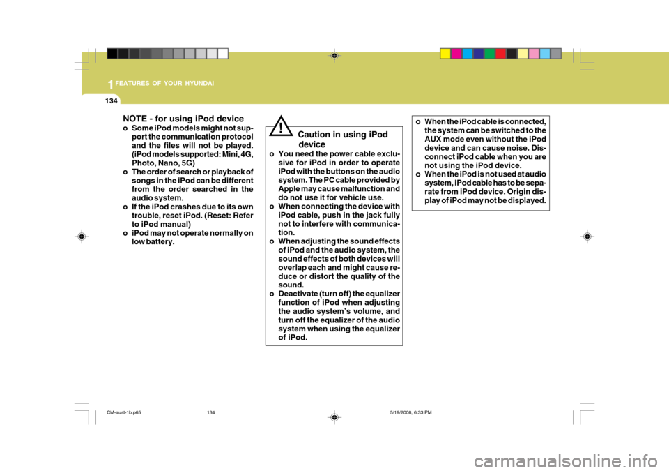 Hyundai Santa Fe 2009  Owners Manual - RHD (UK, Australia) 1FEATURES OF YOUR HYUNDAI
134
NOTE - for using iPod device 
o Some iPod models might not sup-port the communication protocol and the files will not be played.(iPod models supported: Mini, 4G, Photo, N