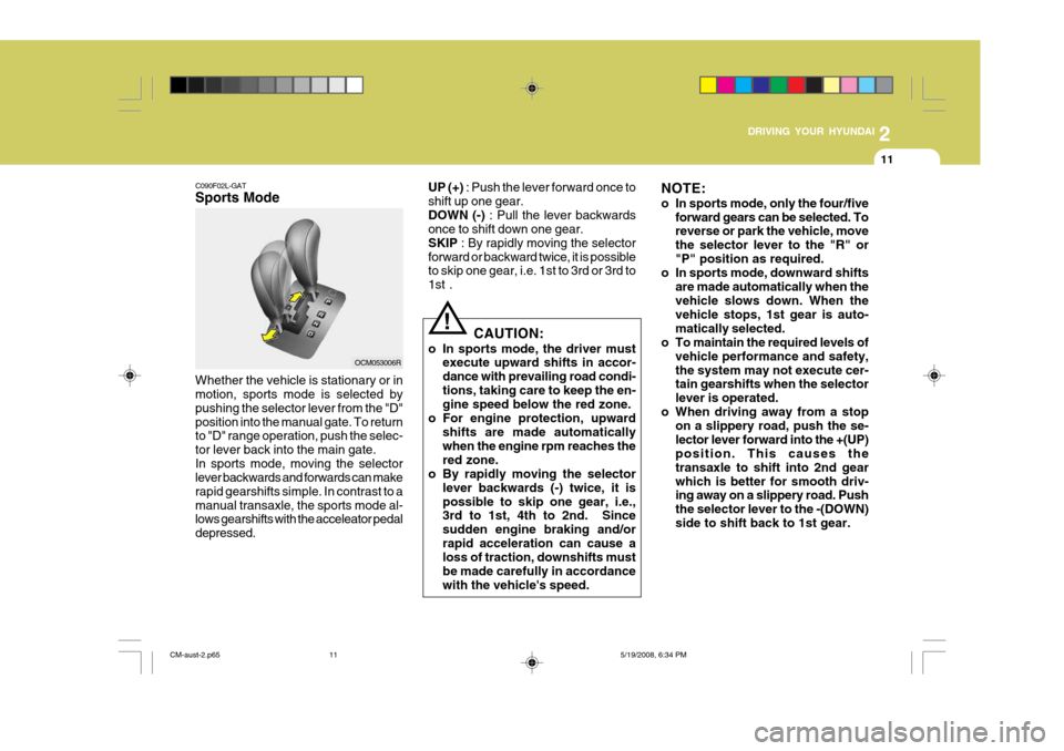 Hyundai Santa Fe 2009  Owners Manual - RHD (UK, Australia) 2
DRIVING YOUR HYUNDAI
11
C090F02L-GAT Sports Mode Whether the vehicle is stationary or in motion, sports mode is selected by pushing the selector lever from the "D"position into the manual gate. To r