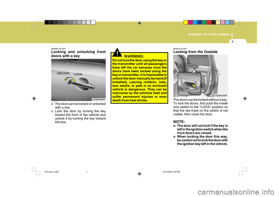 Hyundai Santa Fe 2009  Owners Manual - RHD (UK, Australia) 1
FEATURES OF YOUR HYUNDAI
7
!
B040C01O-AAT Locking from the Outside The doors can be locked without a key. To lock the doors, first push the insidelock switch to the "LOCK" position so that the red m