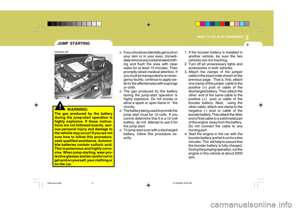 Hyundai Santa Fe 2009 Owners Manual - RHD (UK, Australia) 3
WHAT TO DO IN AN EMERGENCY
3
!
OCM054001
JUMP STARTING
D020A02A-AAT
WARNING:
The gas produced by the battery during the jump-start operation ishighly explosive. If these instruc- tions are not follo Hyundai Santa Fe 2009 Owners Manual - RHD (UK, Australia) 3
WHAT TO DO IN AN EMERGENCY
3
!
OCM054001
JUMP STARTING
D020A02A-AAT
WARNING:
The gas produced by the battery during the jump-start operation ishighly explosive. If these instruc- tions are not follo