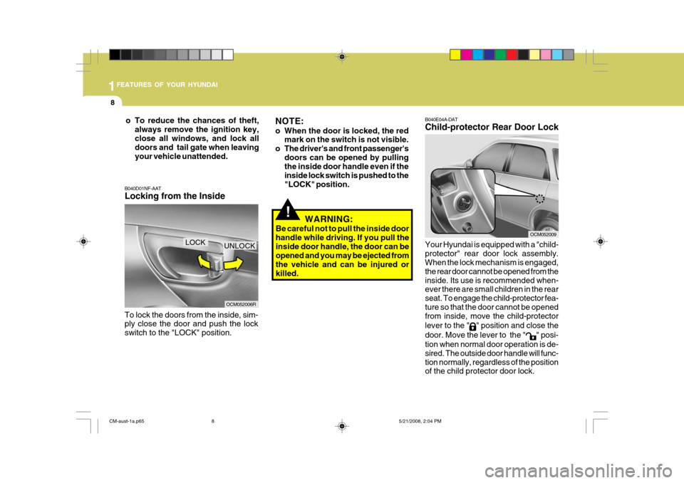 Hyundai Santa Fe 2009  Owners Manual - RHD (UK, Australia) 1FEATURES OF YOUR HYUNDAI
8
B040E04A-DAT Child-protector Rear Door Lock Your Hyundai is equipped with a "child- protector" rear door lock assembly. When the lock mechanism is engaged, the rear door ca