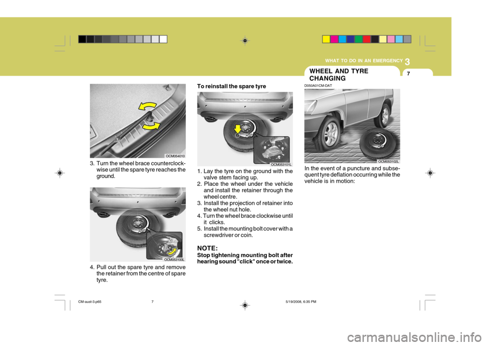 Hyundai Santa Fe 2009  Owners Manual - RHD (UK, Australia) 3
WHAT TO DO IN AN EMERGENCY
7
3. Turn the wheel brace counterclock-
wise until the spare tyre reaches the ground.
OCM054010
4. Pull out the spare tyre and removethe retainer from the centre of spare 