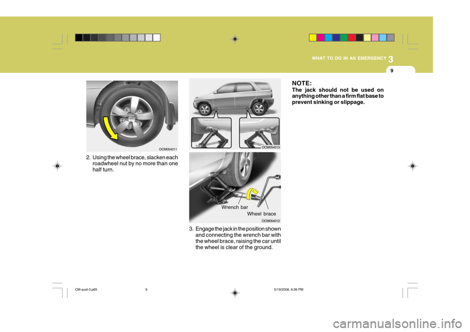 Hyundai Santa Fe 2009  Owners Manual - RHD (UK, Australia) 3
WHAT TO DO IN AN EMERGENCY
9
OCM054012
3. Engage the jack in the position shown and connecting the wrench bar with the wheel brace, raising the car untilthe wheel is clear of the ground.
Wrench bar

