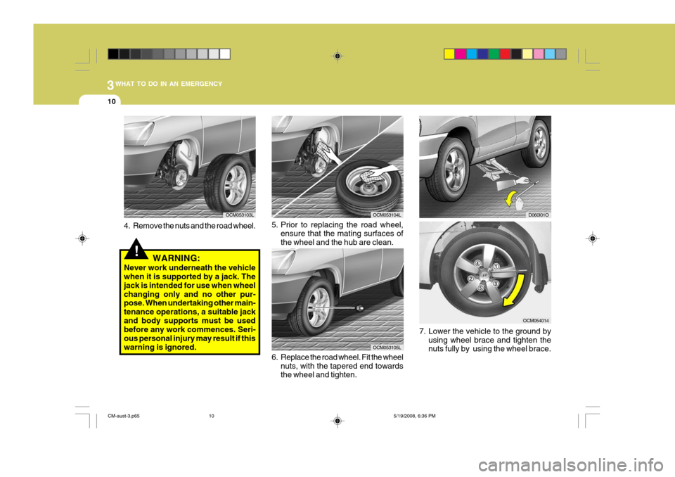 Hyundai Santa Fe 2009  Owners Manual - RHD (UK, Australia) 3WHAT TO DO IN AN EMERGENCY
10
!
5. Prior to replacing the road wheel,
ensure that the mating surfaces of the wheel and the hub are clean. OCM053104L
7. Lower the vehicle to the ground byusing wheel b
