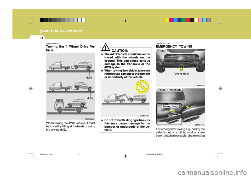 Hyundai Santa Fe 2009  Owners Manual - RHD (UK, Australia) 3WHAT TO DO IN AN EMERGENCY
12
OCM054017
D080C01O-GAT Towing the 4 Wheel Drive Ve- hicle
OCM054033
When towing the 4WD vehicle, it must be towed by lifting all 4 wheels or usingthe towing dolly.
dolly