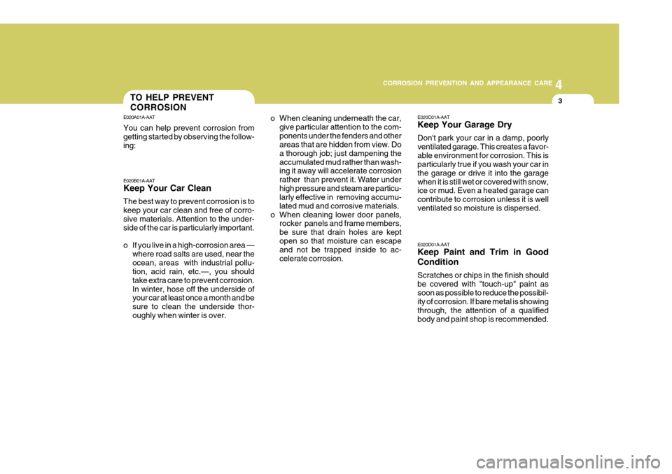 Hyundai Santa Fe 2009  Owners Manual - RHD (UK, Australia) 4
CORROSION PREVENTION AND APPEARANCE CARE
3TO HELP PREVENT CORROSION
E020C01A-AAT Keep Your Garage Dry Dont park your car in a damp, poorly ventilated garage. This creates a favor-able environment f