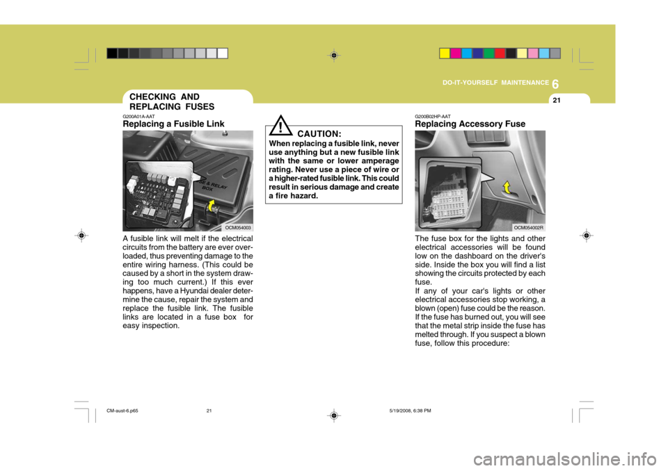 Hyundai Santa Fe 2009  Owners Manual - RHD (UK, Australia) 6
DO-IT-YOURSELF MAINTENANCE
21
G200B02HP-AAT
Replacing Accessory Fuse
The fuse box for the lights and other electrical accessories will be found low on the dashboard on the driversside. Inside the b