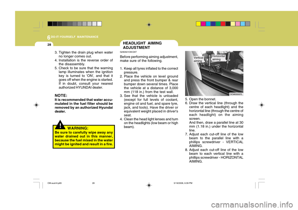 Hyundai Santa Fe 2009 Owners Manual - RHD (UK, Australia) 6DO-IT-YOURSELF MAINTENANCE
28
OCM055007L
5. Open the bonnet.
6. Draw the vertical line (through the centre of each headlight) and thehorizontal line (through the centre of each headlight) on the aim Hyundai Santa Fe 2009 Owners Manual - RHD (UK, Australia) 6DO-IT-YOURSELF MAINTENANCE
28
OCM055007L
5. Open the bonnet.
6. Draw the vertical line (through the centre of each headlight) and thehorizontal line (through the centre of each headlight) on the aim