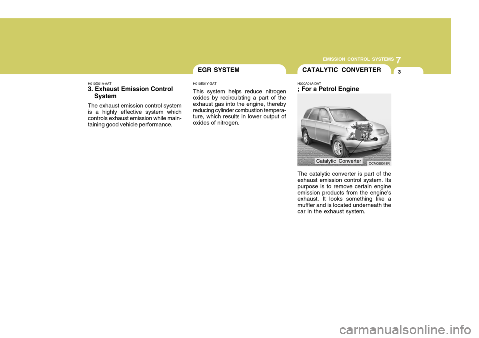 Hyundai Santa Fe 2009  Owners Manual - RHD (UK, Australia) 7
EMISSION CONTROL SYSTEMS
3EGR SYSTEMCATALYTIC CONVERTER
H020A01A-DAT ; For a Petrol Engine The catalytic converter is part of the exhaust emission control system. Its purpose is to remove certain en