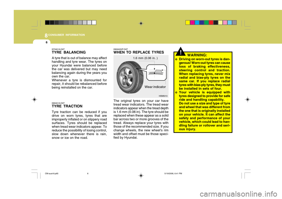 Hyundai Santa Fe 2009  Owners Manual - RHD (UK, Australia) 8CONSUMER INFORMATION
6
!
I090A02HP-DAT WHEN TO REPLACE TYRES The original tyres on your car have tread wear indicators. The tread wear indicators appear when the tread depthis 1.6 mm (0.06 in). The t