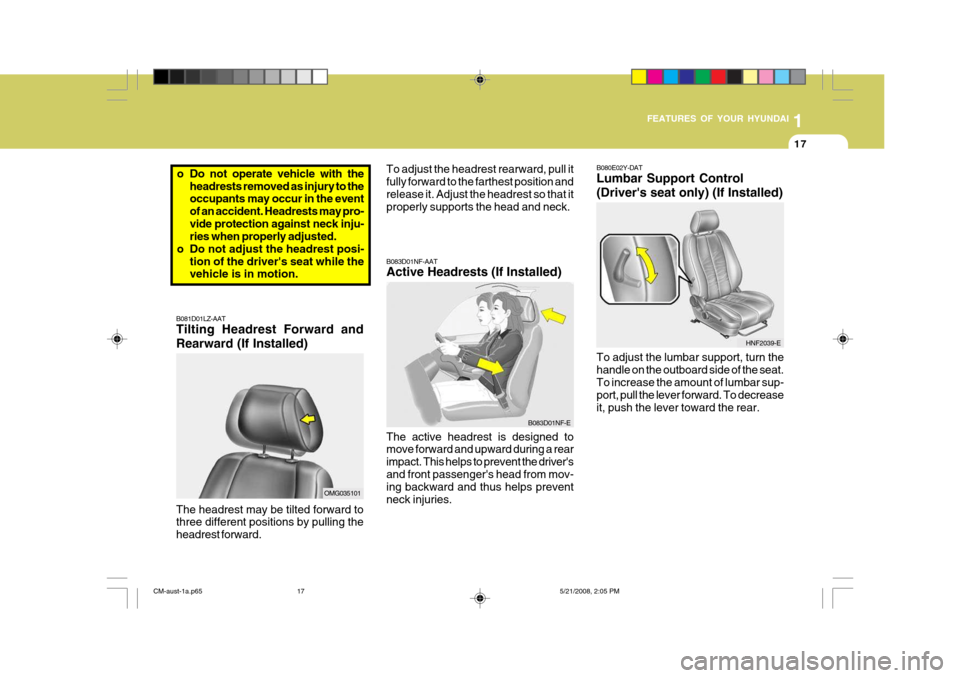 Hyundai Santa Fe 2009 Owners Manual - RHD (UK, Australia) 1
FEATURES OF YOUR HYUNDAI
17
B081D01LZ-AAT Tilting Headrest Forward and Rearward (If Installed) B083D01NF-AAT Active Headrests (If Installed) The active headrest is designed to move forward and upwar Hyundai Santa Fe 2009 Owners Manual - RHD (UK, Australia) 1
FEATURES OF YOUR HYUNDAI
17
B081D01LZ-AAT Tilting Headrest Forward and Rearward (If Installed) B083D01NF-AAT Active Headrests (If Installed) The active headrest is designed to move forward and upwar