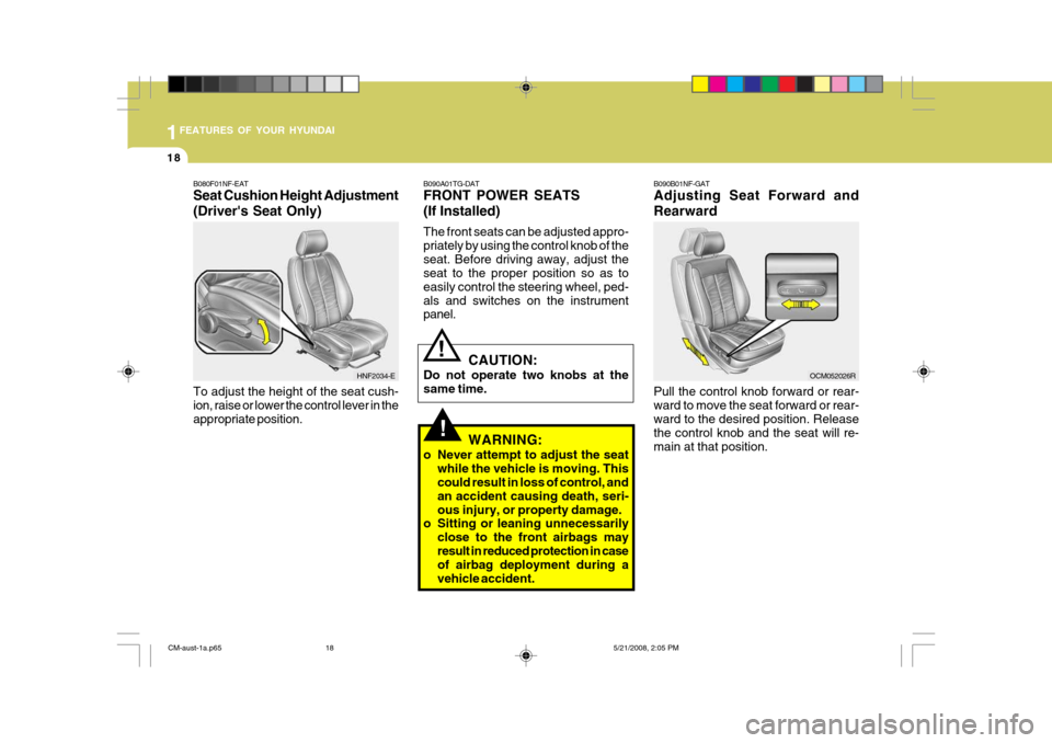 Hyundai Santa Fe 2009 Owners Manual - RHD (UK, Australia) 1FEATURES OF YOUR HYUNDAI
18
!
!
B090A01TG-DAT FRONT POWER SEATS (If Installed) The front seats can be adjusted appro- priately by using the control knob of theseat. Before driving away, adjust the se Hyundai Santa Fe 2009 Owners Manual - RHD (UK, Australia) 1FEATURES OF YOUR HYUNDAI
18
!
!
B090A01TG-DAT FRONT POWER SEATS (If Installed) The front seats can be adjusted appro- priately by using the control knob of theseat. Before driving away, adjust the se