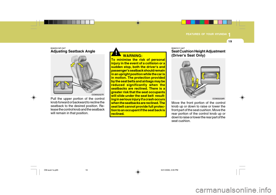 Hyundai Santa Fe 2009 Owners Manual - RHD (UK, Australia) 1
FEATURES OF YOUR HYUNDAI
19
!
B090D01NF-DAT Adjusting Seatback Angle Pull the upper portion of the control knob forward or backward to recline theseatback to the desired position. Re- lease the cont Hyundai Santa Fe 2009 Owners Manual - RHD (UK, Australia) 1
FEATURES OF YOUR HYUNDAI
19
!
B090D01NF-DAT Adjusting Seatback Angle Pull the upper portion of the control knob forward or backward to recline theseatback to the desired position. Re- lease the cont