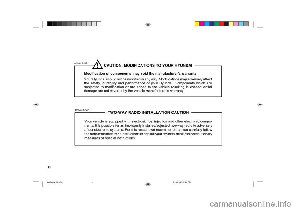 Hyundai Santa Fe 2009  Owners Manual - RHD (UK, Australia) F4
CAUTION: MODIFICATIONS TO YOUR HYUNDAI
Modification of components may void the manufacturers warranty Your Hyundai should not be modified in any way. Modifications may adversely affect the safety,