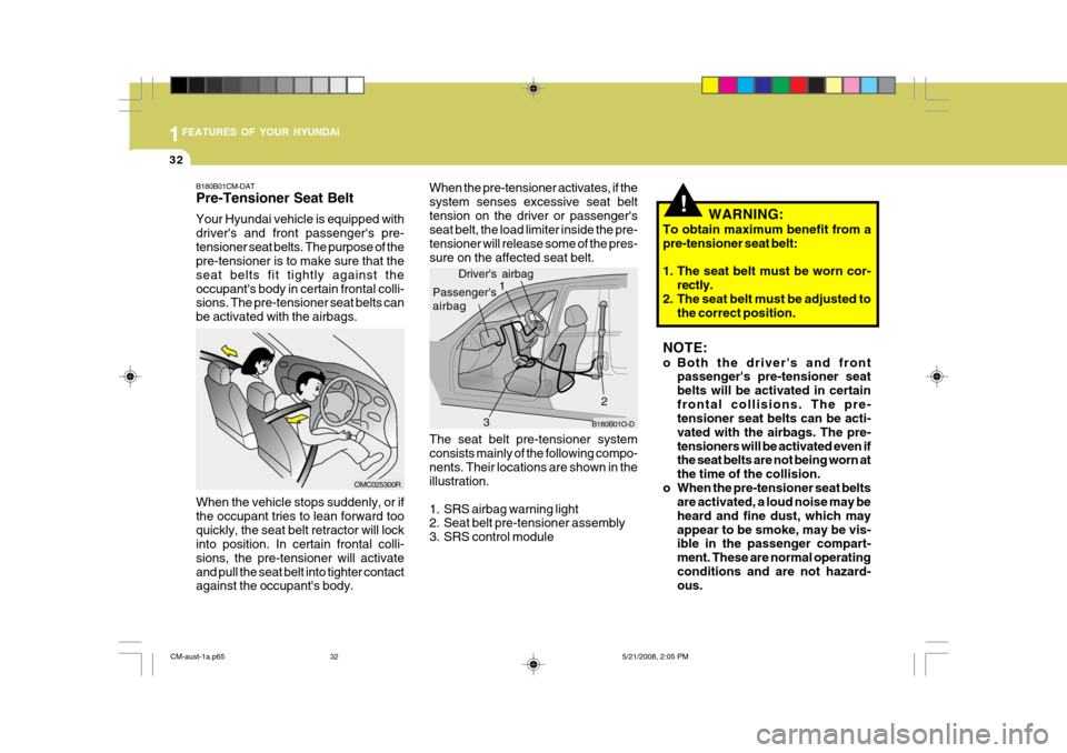 Hyundai Santa Fe 2009 Owners Manual - RHD (UK, Australia) 1FEATURES OF YOUR HYUNDAI
32
!WARNING:
To obtain maximum benefit from a pre-tensioner seat belt:
1. The seat belt must be worn cor- rectly.
2. The seat belt must be adjusted to the correct position.
Hyundai Santa Fe 2009 Owners Manual - RHD (UK, Australia) 1FEATURES OF YOUR HYUNDAI
32
!WARNING:
To obtain maximum benefit from a pre-tensioner seat belt:
1. The seat belt must be worn cor- rectly.
2. The seat belt must be adjusted to the correct position.