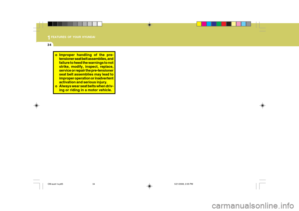 Hyundai Santa Fe 2009  Owners Manual - RHD (UK, Australia) 1FEATURES OF YOUR HYUNDAI
34
o Improper handling of the pre-
tensioner seat belt assemblies, and failure to heed the warnings to notstrike, modify, inspect, replace, service or repair the pre-tensione