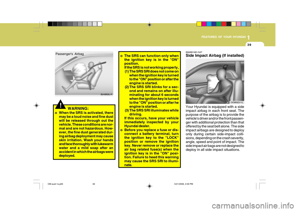 Hyundai Santa Fe 2009 Owners Manual - RHD (UK, Australia) 1
FEATURES OF YOUR HYUNDAI
39
!
OCM052211L
o The SRS can function only when
the ignition key is in the "ON" position. If the SRS is not working properly,(1) The SRS SRI does not come on when the ignit Hyundai Santa Fe 2009 Owners Manual - RHD (UK, Australia) 1
FEATURES OF YOUR HYUNDAI
39
!
OCM052211L
o The SRS can function only when
the ignition key is in the "ON" position. If the SRS is not working properly,(1) The SRS SRI does not come on when the ignit