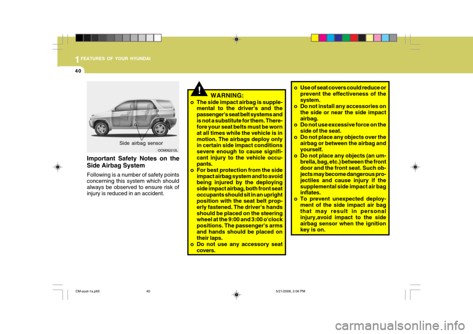 Hyundai Santa Fe 2009 Owners Manual - RHD (UK, Australia) 1FEATURES OF YOUR HYUNDAI
40
!
OCM052212L
Side airbag sensor
Important Safety Notes on the Side Airbag System Following is a number of safety points concerning this system which shouldalways be observ Hyundai Santa Fe 2009 Owners Manual - RHD (UK, Australia) 1FEATURES OF YOUR HYUNDAI
40
!
OCM052212L
Side airbag sensor
Important Safety Notes on the Side Airbag System Following is a number of safety points concerning this system which shouldalways be observ