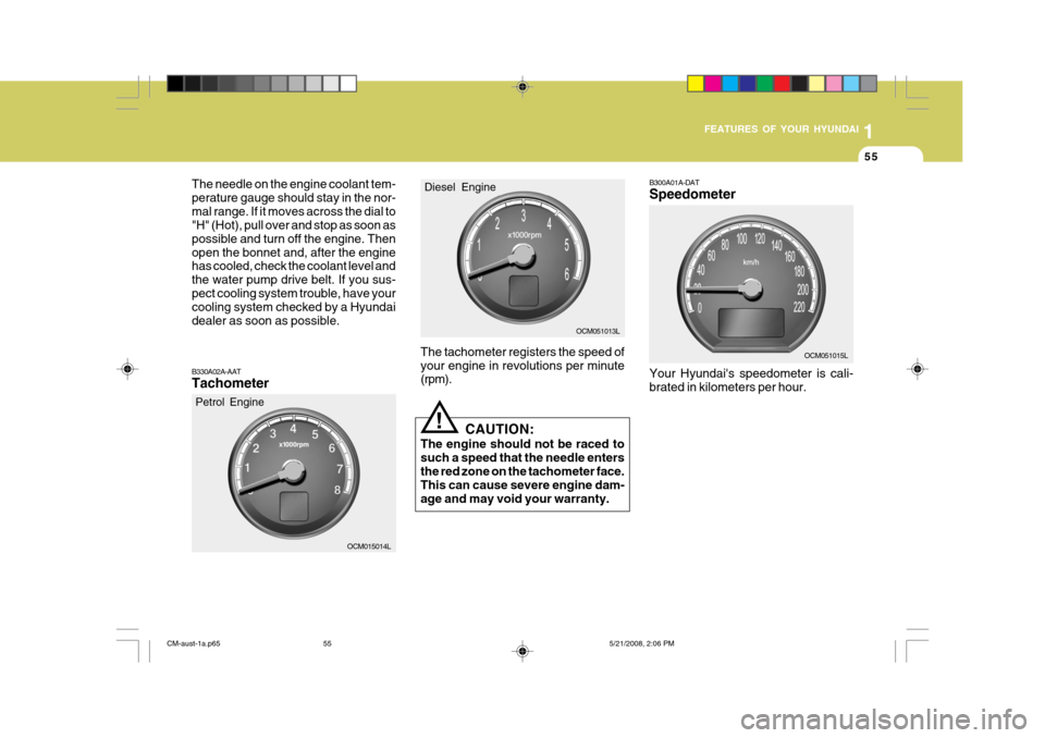 Hyundai Santa Fe 2009  Owners Manual - RHD (UK, Australia) 1
FEATURES OF YOUR HYUNDAI
55
The needle on the engine coolant tem- perature gauge should stay in the nor-mal range. If it moves across the dial to "H" (Hot), pull over and stop as soon as possible an