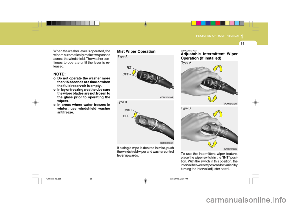 Hyundai Santa Fe 2009  Owners Manual - RHD (UK, Australia) 1
FEATURES OF YOUR HYUNDAI
65
When the washer lever is operated, the wipers automatically make two passesacross the windshield. The washer con- tinues to operate until the lever is re- leased. NOTE: 
