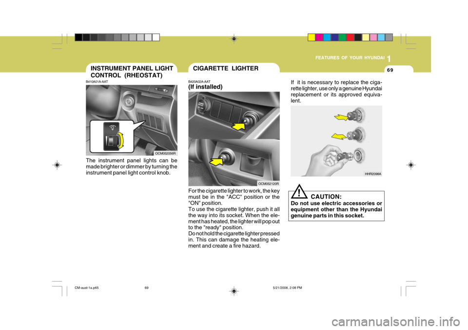 Hyundai Santa Fe 2009  Owners Manual - RHD (UK, Australia) 1
FEATURES OF YOUR HYUNDAI
69INSTRUMENT PANEL LIGHT CONTROL (RHEOSTAT)
B410A01A-AAT
The instrument panel lights can be made brighter or dimmer by turning theinstrument panel light control knob.
OCM052