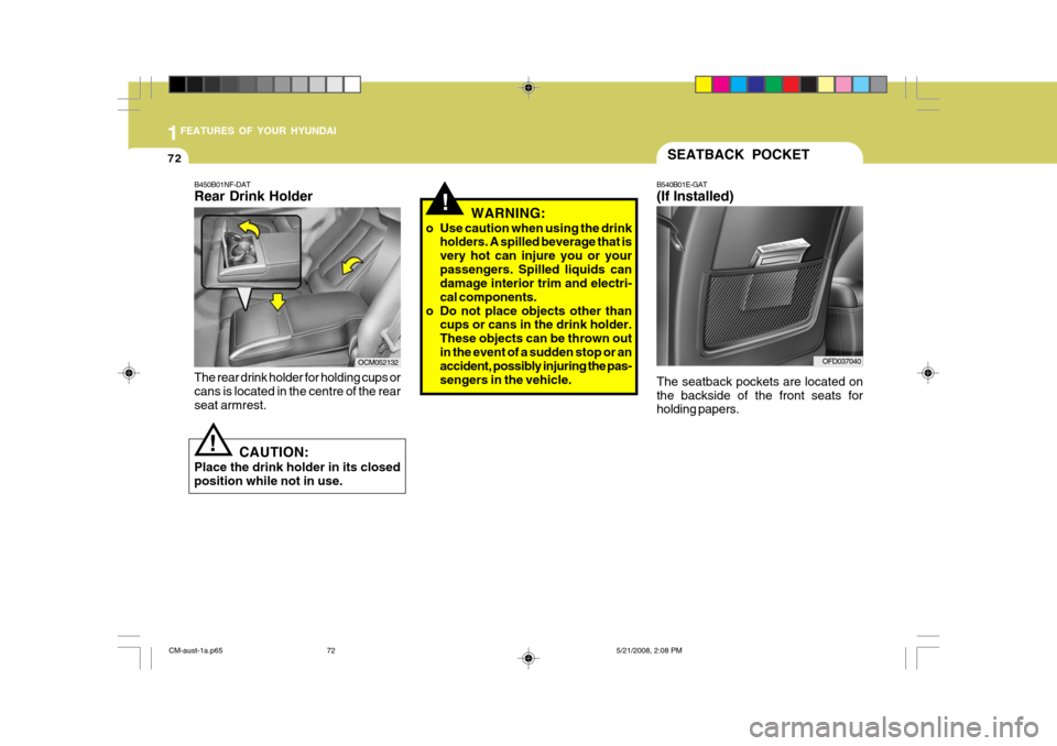 Hyundai Santa Fe 2009  Owners Manual - RHD (UK, Australia) 1FEATURES OF YOUR HYUNDAI
72
!WARNING:
o Use caution when using the drink holders. A spilled beverage that is very hot can injure you or yourpassengers. Spilled liquids can damage interior trim and el