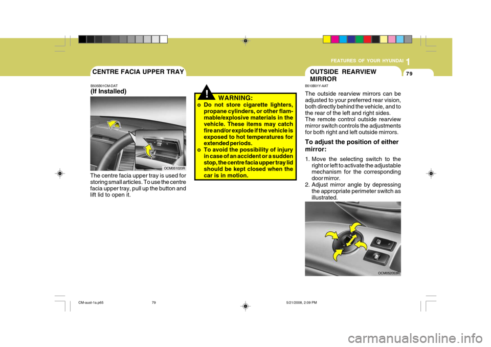 Hyundai Santa Fe 2009 Owners Manual - RHD (UK, Australia) 1
FEATURES OF YOUR HYUNDAI
79
!WARNING:
o Do not store cigarette lighters, propane cylinders, or other flam- mable/explosive materials in the vehicle. These items may catch fire and/or explode if the Hyundai Santa Fe 2009 Owners Manual - RHD (UK, Australia) 1
FEATURES OF YOUR HYUNDAI
79
!WARNING:
o Do not store cigarette lighters, propane cylinders, or other flam- mable/explosive materials in the vehicle. These items may catch fire and/or explode if the
