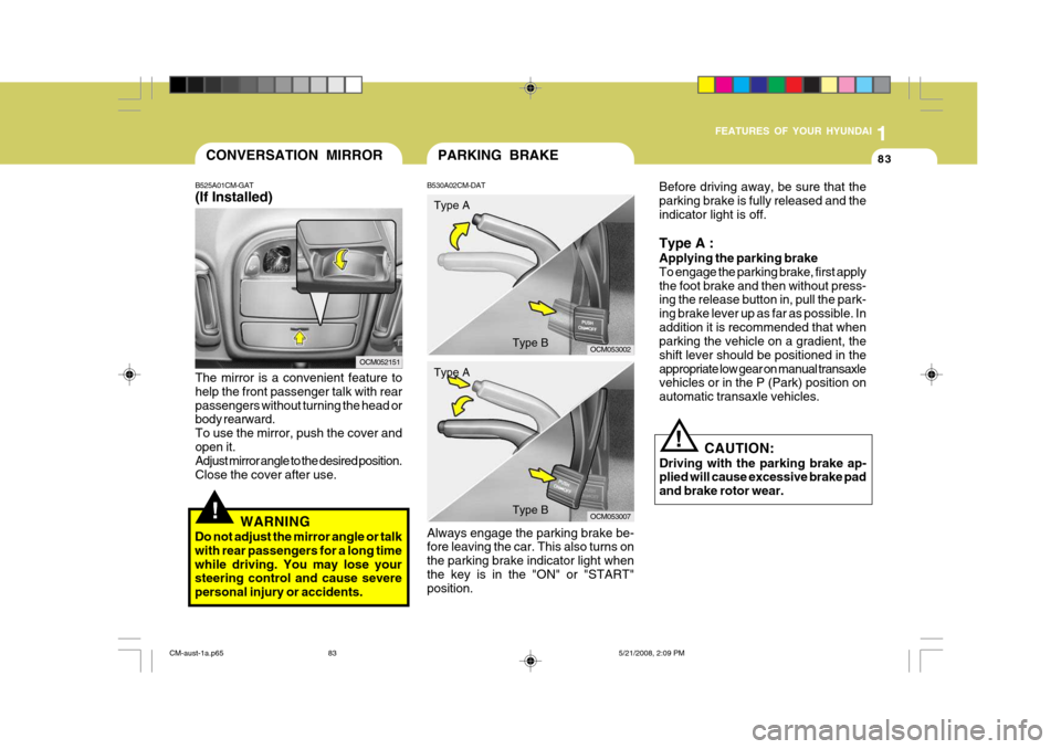 Hyundai Santa Fe 2009 Owners Manual - RHD (UK, Australia) 1
FEATURES OF YOUR HYUNDAI
83PARKING BRAKE
B530A02CM-DAT Always engage the parking brake be- fore leaving the car. This also turns on the parking brake indicator light whenthe key is in the "ON" or "S Hyundai Santa Fe 2009 Owners Manual - RHD (UK, Australia) 1
FEATURES OF YOUR HYUNDAI
83PARKING BRAKE
B530A02CM-DAT Always engage the parking brake be- fore leaving the car. This also turns on the parking brake indicator light whenthe key is in the "ON" or "S
