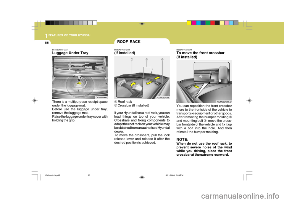 Hyundai Santa Fe 2009  Owners Manual - RHD (UK, Australia) 1FEATURES OF YOUR HYUNDAI
86ROOF RACK
B630A01CM-DAT (If installed)
➀  Roof rack
➁  Crossbar (If installed)
If your Hyundai has a roof rack, you can load things on top of your vehicle.Crossbars and