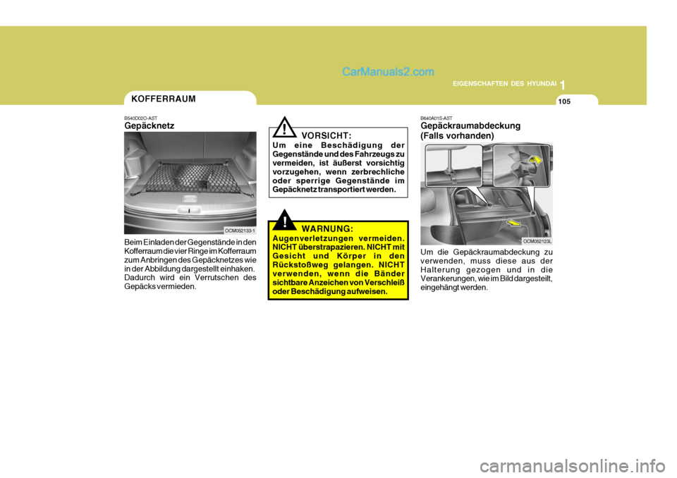 Hyundai Santa Fe 2009  Betriebsanleitung (in German) 1
EIGENSCHAFTEN DES HYUNDAI
105
B640A01S-AST Gepäckraumabdeckung (Falls vorhanden) Um die Gepäckraumabdeckung zu verwenden, muss diese aus derHalterung gezogen und in die Verankerungen, wie im Bild 