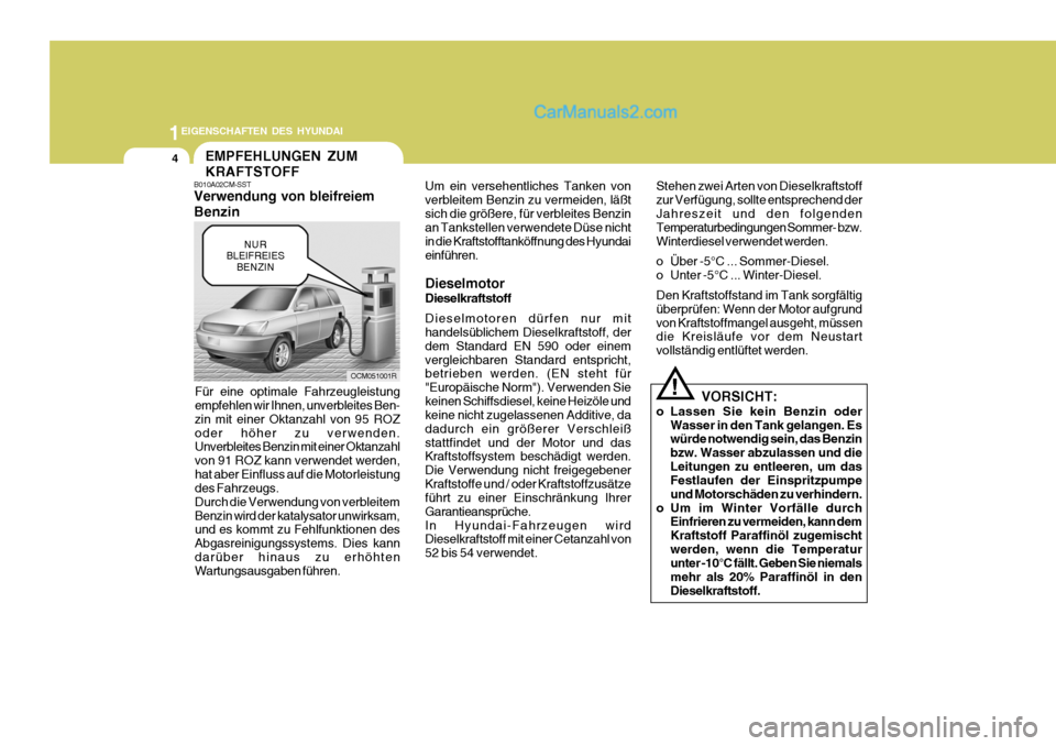 Hyundai Santa Fe 2009 Betriebsanleitung (in German) 1EIGENSCHAFTEN DES HYUNDAI
4EMPFEHLUNGEN ZUM KRAFTSTOFF
B010A02CM-SST Verwendung von bleifreiem Benzin
Für eine optimale Fahrzeugleistung empfehlen wir Ihnen, unverbleites Ben- zin mit einer Oktanzah Hyundai Santa Fe 2009 Betriebsanleitung (in German) 1EIGENSCHAFTEN DES HYUNDAI
4EMPFEHLUNGEN ZUM KRAFTSTOFF
B010A02CM-SST Verwendung von bleifreiem Benzin
Für eine optimale Fahrzeugleistung empfehlen wir Ihnen, unverbleites Ben- zin mit einer Oktanzah