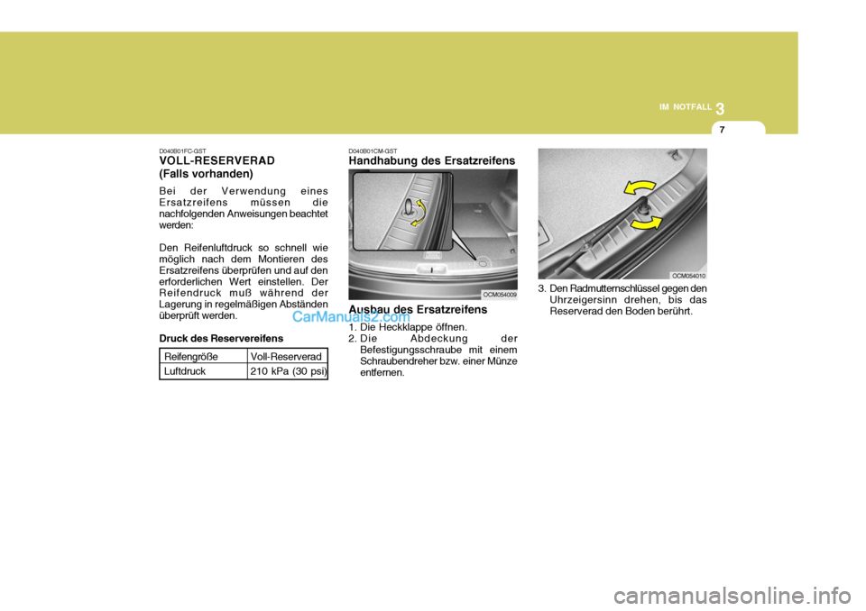 Hyundai Santa Fe 2009  Betriebsanleitung (in German) 3
IM NOTFALL
7
D040B01CM-GST Handhabung des Ersatzreifens Ausbau des Ersatzreifens
1. Die Heckklappe öffnen. 
2. Die Abdeckung der Befestigungsschraube mit einem Schraubendreher bzw. einer Münze ent