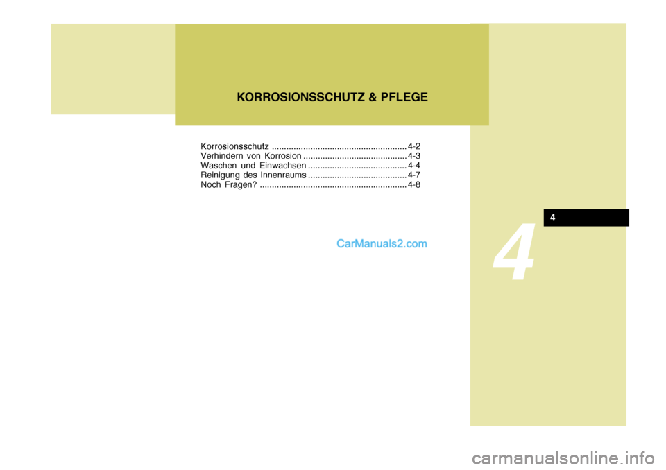 Hyundai Santa Fe 2009  Betriebsanleitung (in German) 4
KORROSIONSSCHUTZ & PFLEGE
4
Korrosionsschutz........................................................ 4-2
Verhindern von Korrosion ........................................... 4-3 
Waschen und Einwach