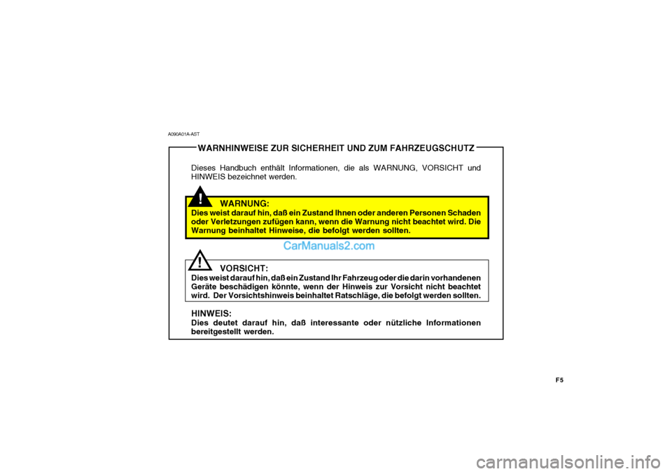 Hyundai Santa Fe 2009  Betriebsanleitung (in German) F5
!
!WARNHINWEISE ZUR SICHERHEIT UND ZUM FAHRZEUGSCHUTZ
Dieses Handbuch enthält Informationen, die als WARNUNG, VORSICHT und HINWEIS bezeichnet werden.
WARNUNG:
Dies weist darauf hin, daß ein Zusta