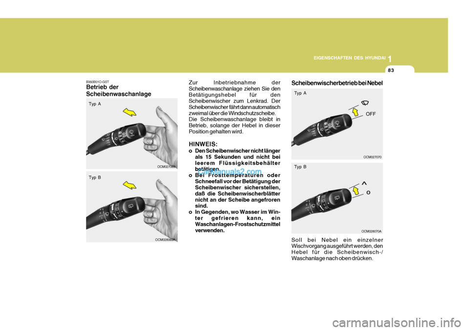 Hyundai Santa Fe 2009  Betriebsanleitung (in German) 1
EIGENSCHAFTEN DES HYUNDAI
83
OCM027069
B350B01O-GST Betrieb der Scheibenwaschanlage
Zur Inbetriebnahme der Scheibenwaschanlage ziehen Sie denBetätigungshebel für den Scheibenwischer zum Lenkrad. D