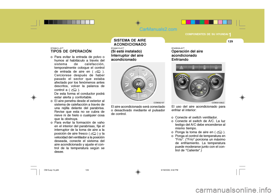 Hyundai Santa Fe 2009  Manual del propietario (in Spanish) 1
COMPONENTES DE SU HYUNDAI
129129SISTEMA DE AIRE ACONDICIONADO
B740A01S-AYT (Si está instalado) Interruptor del aireacondicionado El aire acondicionado será conectado
o desactivado mediante el puls