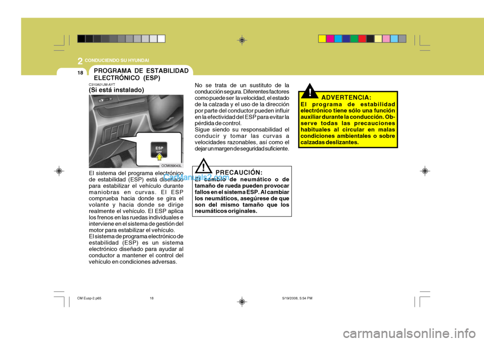 Hyundai Santa Fe 2009  Manual del propietario (in Spanish) 2
18
 CONDUCIENDO SU HYUNDAI
!
!
PROGRAMA DE ESTABILIDAD ELECTRÓNICO (ESP)
C310A01JM-AYT (Si está instalado) El sistema del programa electrónico de estabilidad (ESP) está diseñado para estabiliza