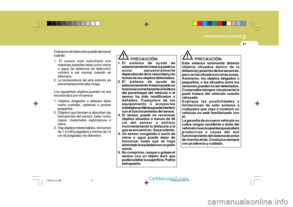 Hyundai Santa Fe 2009  Manual del propietario (in Spanish) 2
 CONDUCIENDO SU HYUNDAI
21
El alcance de detección puede disminuir cuando: 1. El sensor está manchado con materias extrañas tales como nieve o agua (la distancia de detección volverá a ser norm