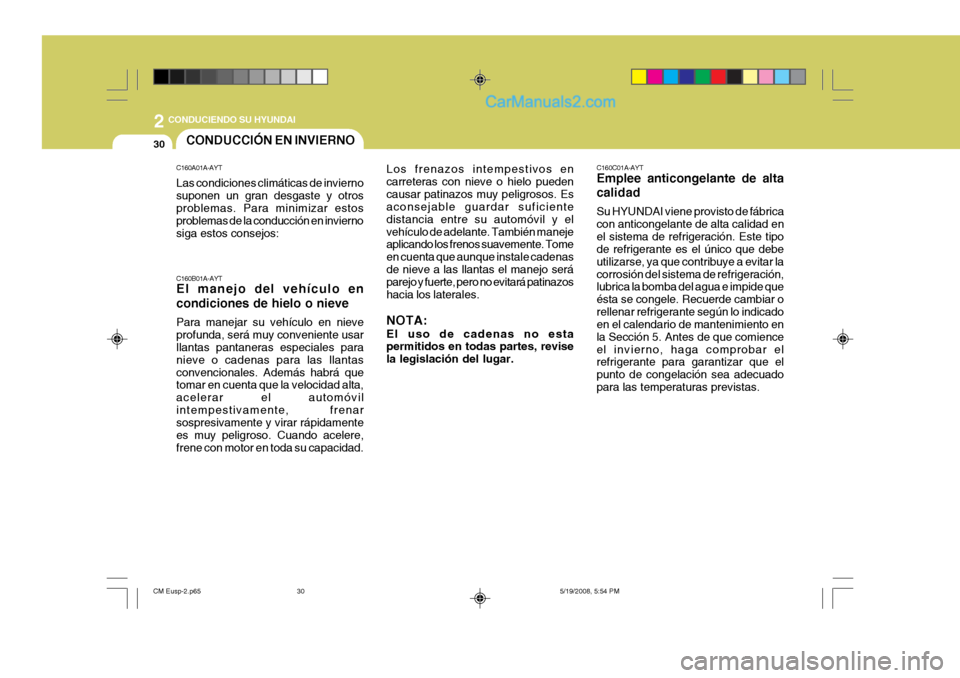 Hyundai Santa Fe 2009  Manual del propietario (in Spanish) 2
30
 CONDUCIENDO SU HYUNDAI
C160C01A-AYT Emplee anticongelante de alta calidad Su HYUNDAI viene provisto de fábrica con anticongelante de alta calidad enel sistema de refrigeración. Este tipo de re