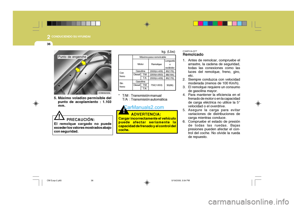 Hyundai Santa Fe 2009  Manual del propietario (in Spanish) 2
36
 CONDUCIENDO SU HYUNDAI
C190F01A-GYT Remolcado 
1. Antes de remolcar, compruebe elarrastre, la cadena de seguridad, todas las conexiones como las luces del remolque, freno, giro, etc.
2. Siempre 