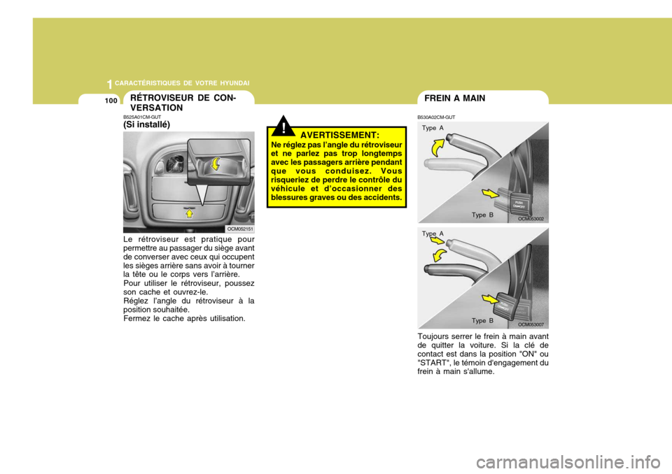 Hyundai Santa Fe 2009  Manuel du propriétaire (in French) 1CARACTÉRISTIQUES DE VOTRE HYUNDAI
100FREIN A MAIN
B530A02CM-GUT
Toujours serrer le frein à main avant
de quitter la voiture. Si la clé de contact est dans la position "ON" ou"START", le témoin d