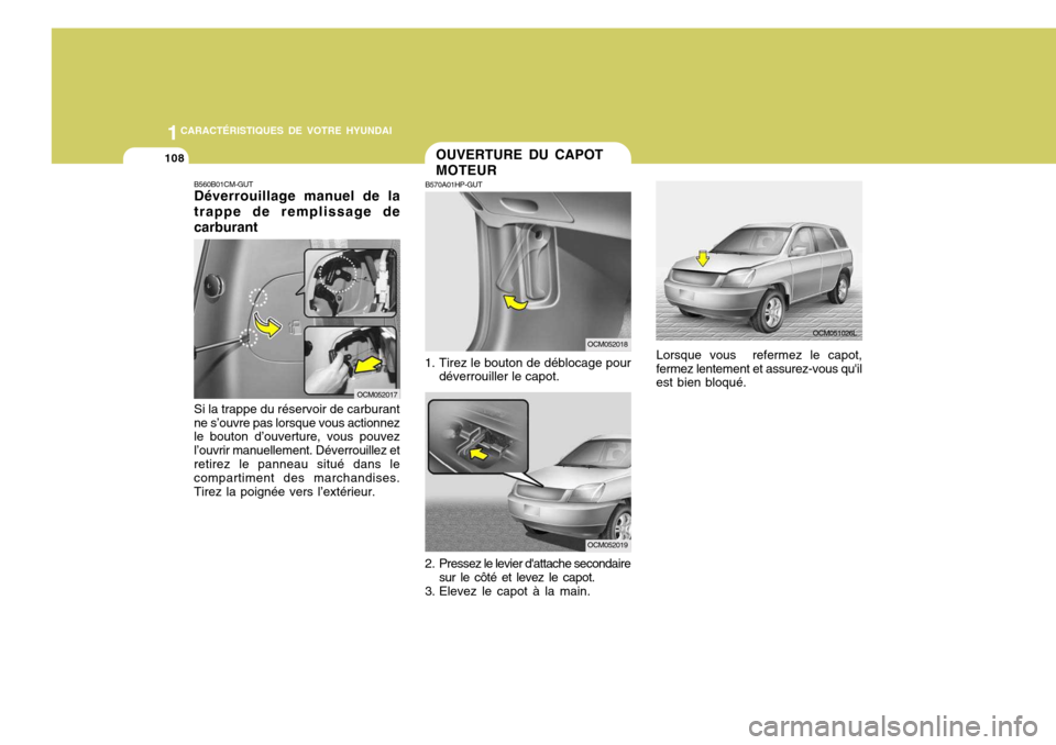 Hyundai Santa Fe 2009  Manuel du propriétaire (in French) 1CARACTÉRISTIQUES DE VOTRE HYUNDAI
108
Lorsque vous  refermez le capot, fermez lentement et assurez-vous quil est bien bloqué.
OCM051026L
2. Pressez le levier dattache secondaire sur le côté et 