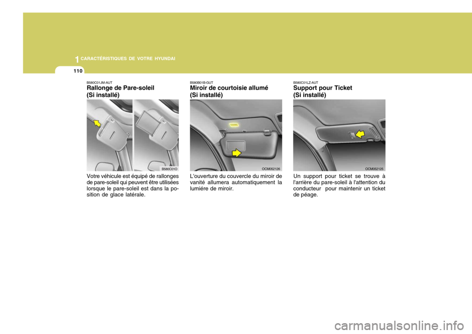 Hyundai Santa Fe 2009  Manuel du propriétaire (in French) 1CARACTÉRISTIQUES DE VOTRE HYUNDAI
110
OCM052125
B580C01LZ-AUT Support pour Ticket (Si installé) Un support pour ticket se trouve à
larrière du pare-soleil à lattention du conducteur  pour main